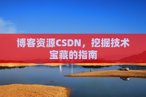 博客资源CSDN，挖掘技术宝藏的指南
